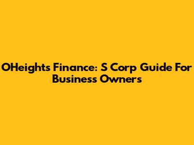 OHeights Finance: S Corp Guide For Business Owners