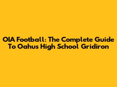 OIA Football: The Complete Guide To Oahu's High School Gridiron