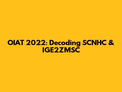 OIAT 2022: Decoding SCNHC & IGE2ZMSC