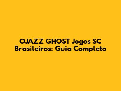 OJAZZ GHOST Jogos SC Brasileiros: Guia Completo