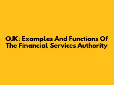 OJK: Examples And Functions Of The Financial Services Authority