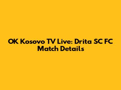 OK Kosovo TV Live: Drita SC FC Match Details