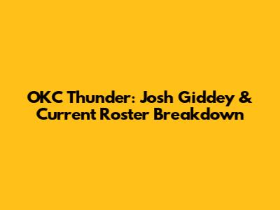 OKC Thunder: Josh Giddey & Current Roster Breakdown