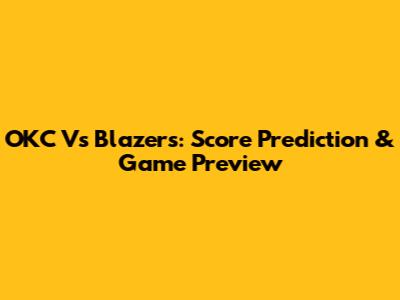 OKC Vs Blazers: Score Prediction & Game Preview