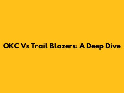 OKC Vs Trail Blazers: A Deep Dive