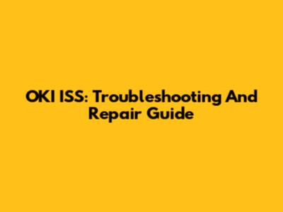 OKI ISS: Troubleshooting And Repair Guide
