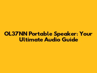 OL37NN Portable Speaker: Your Ultimate Audio Guide
