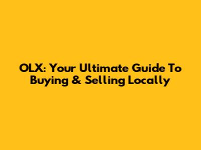 OLX: Your Ultimate Guide To Buying & Selling Locally