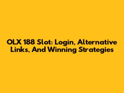 OLX 188 Slot: Login, Alternative Links, And Winning Strategies