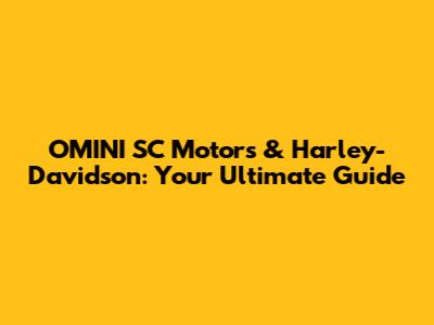 OMINI SC Motors & Harley-Davidson: Your Ultimate Guide