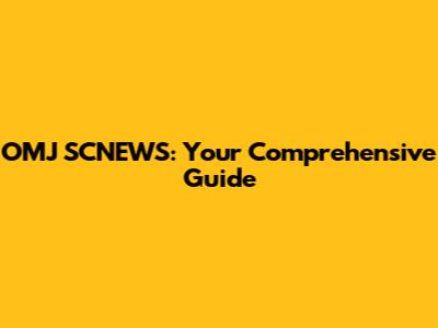 OMJ SCNEWS: Your Comprehensive Guide