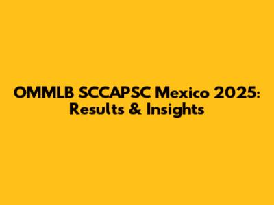 OMMLB SCCAPSC Mexico 2025: Results & Insights