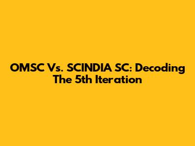 OMSC Vs. SCINDIA SC: Decoding The 5th Iteration