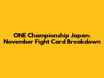 ONE Championship Japan: November Fight Card Breakdown