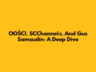 OOŚCI, SCChannels, And Gus Samsudin: A Deep Dive