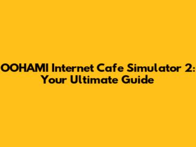 OOHAMI Internet Cafe Simulator 2: Your Ultimate Guide
