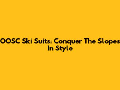 OOSC Ski Suits: Conquer The Slopes In Style