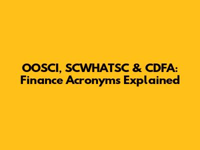 OOSCI, SCWHATSC & CDFA: Finance Acronyms Explained