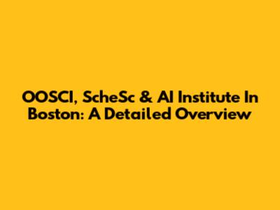 OOSCI, ScheSc & AI Institute In Boston: A Detailed Overview