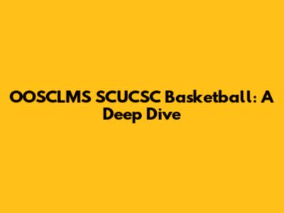 OOSCLMS SCUCSC Basketball: A Deep Dive