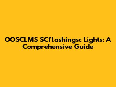 OOSCLMS SCflashingsc Lights: A Comprehensive Guide