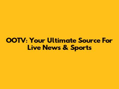OOTV: Your Ultimate Source For Live News & Sports