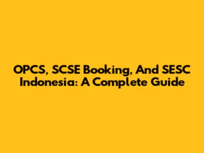 OPCS, SCSE Booking, And SESC Indonesia: A Complete Guide