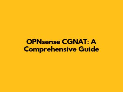 OPNsense CGNAT: A Comprehensive Guide