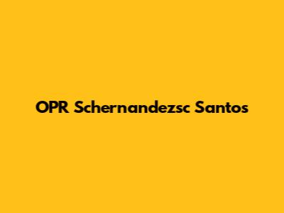 OPR Schernandezsc Santos