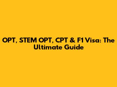 OPT, STEM OPT, CPT & F1 Visa: The Ultimate Guide