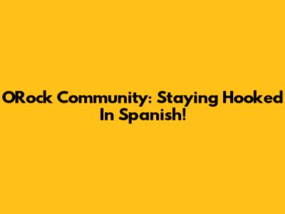 ORock Community: Staying Hooked In Spanish!