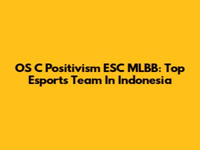 OS C Positivism ESC MLBB: Top Esports Team In Indonesia