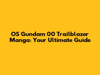 OS Gundam 00 Trailblazer Manga: Your Ultimate Guide