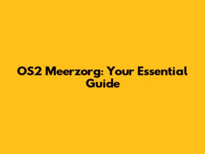 OS2 Meerzorg: Your Essential Guide