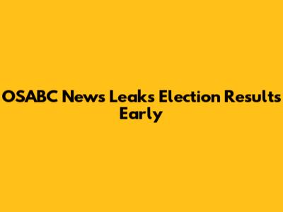 OSABC News Leaks Election Results Early