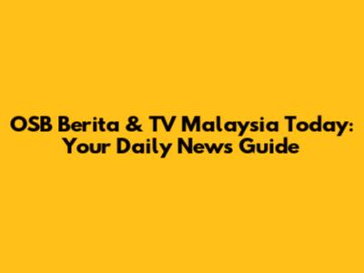 OSB Berita & TV Malaysia Today: Your Daily News Guide