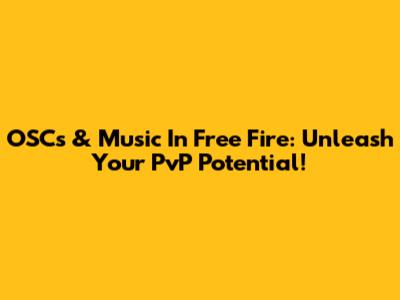 OSC's & Music In Free Fire: Unleash Your PvP Potential!