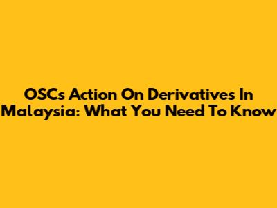 OSC's Action On Derivatives In Malaysia: What You Need To Know