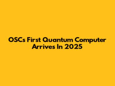 OSC's First Quantum Computer Arrives In 2025