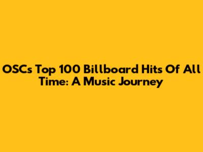 OSC's Top 100 Billboard Hits Of All Time: A Music Journey