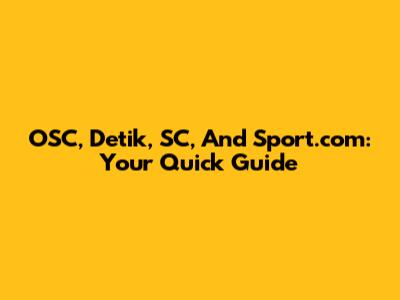 OSC, Detik, SC, And Sport.com: Your Quick Guide
