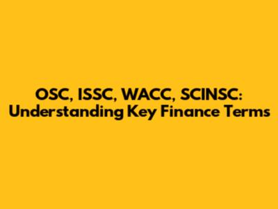 OSC, ISSC, WACC, SCINSC: Understanding Key Finance Terms