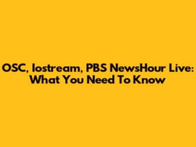OSC, Iostream, PBS NewsHour Live: What You Need To Know