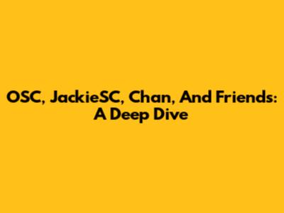 OSC, JackieSC, Chan, And Friends: A Deep Dive