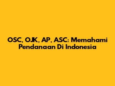 OSC, OJK, AP, ASC: Memahami Pendanaan Di Indonesia