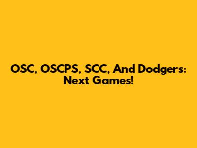 OSC, OSCPS, SCC, And Dodgers: Next Games!