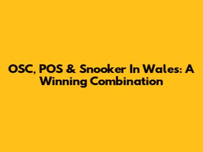 OSC, POS & Snooker In Wales: A Winning Combination