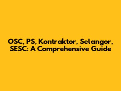 OSC, PS, Kontraktor, Selangor, SESC: A Comprehensive Guide