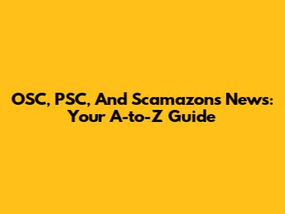 OSC, PSC, And Scamazon's News: Your A-to-Z Guide