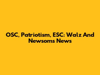 OSC, Patriotism, ESC: Walz And Newsom's News